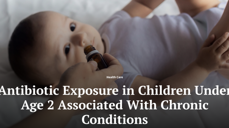 Antibiotic Exposure in Children Under Age 2 Associated with Chronic Conditions. Background is infant being given antibiotics